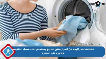 مختصة تحذر اليوم من أضرار منتج شائع يستخدم أثناء غسل الملابس وتأثيره على البشرة